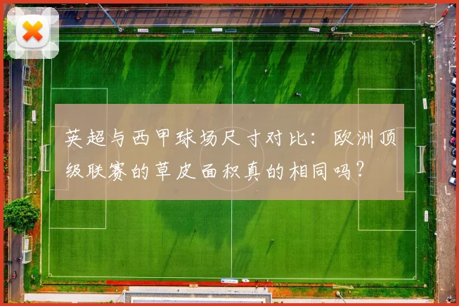 英超与西甲球场尺寸对比：欧洲顶级联赛的草皮面积真的相同吗？
