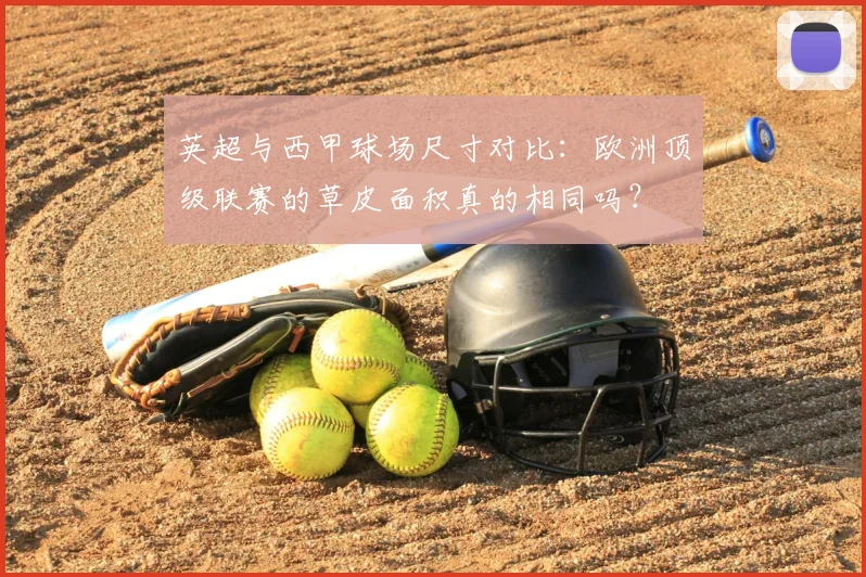 英超与西甲球场尺寸对比：欧洲顶级联赛的草皮面积真的相同吗？