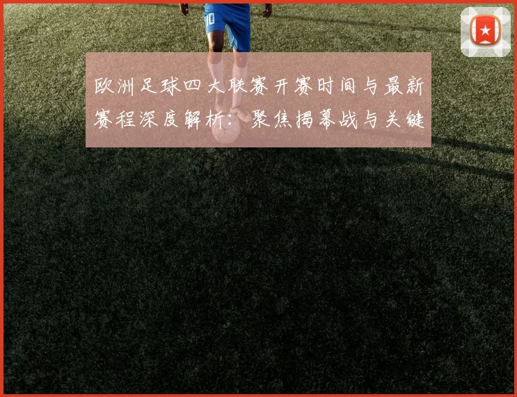 欧洲足球四大联赛开赛时间与最新赛程深度解析：聚焦揭幕战与关键对决